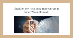 Checklist for First Time Homebuyers in Jaipur/Alwar/Bhiwadi
